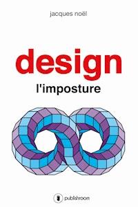 Design, l'imposture - Jacques Noël - E-Book