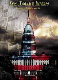 Oro, dólar e imperio - Francisco Soberón Valdés - E-Book