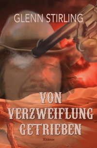 Von Verzweiflung getrieben - Glenn Stirling - E-Book