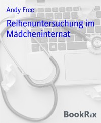 Reihenuntersuchung im Mädcheninternat - Andy Free - E-Book