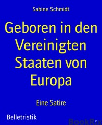 Geboren in den Vereinigten Staaten von Europa - Sabine Schmidt - kostenlos E-Book