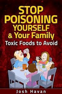Stop Poisoning Yourself & Your Family - Josh Havan - E-Book