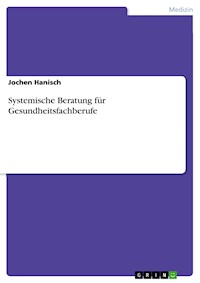 Systemische Beratung für Gesundheitsfachberufe - Jochen Hanisch - E-Book