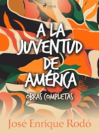 A la juventud de América. Obras completas. - José Enrique Rodó - E-Book