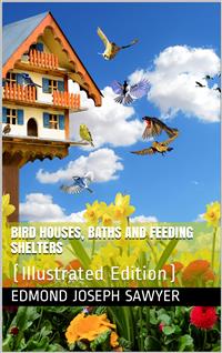 Bird Houses, Baths and Feeding Shelters - Edmond Joseph Sawyer - E-Book