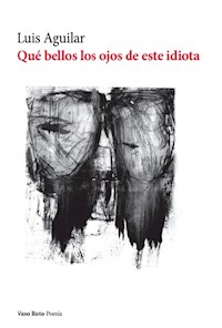 Qué bellos los ojos de este idiota - Luis Aguilar - E-Book