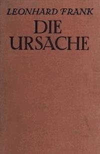 Die Ursache Erzählung - Frank, Leonhard - kostenlos E-Book