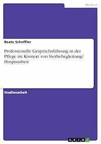 Professionelle Gesprächsführung in der Pflege im Kontext von Sterbebegleitung/ Hospizarbeit - Beate Scheffler - kostenlos E-Book