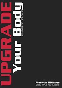 Upgrade Your Body - Part One - Markus Böhmer - E-Book