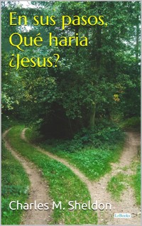 En sus pasos, ¿Qué haría Jesús? - Sheldon - Charles M. Sheldon - E-Book