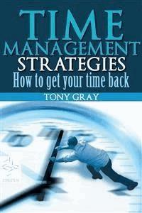 Time Management Strategies How to Get Your Time Back - Tony Gray - E-Book