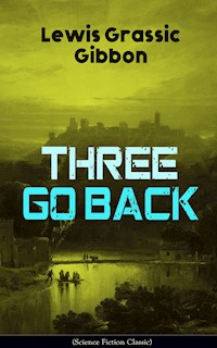Three Go Back (Science Fiction Classic) - Lewis Grassic Gibbon - E-Book