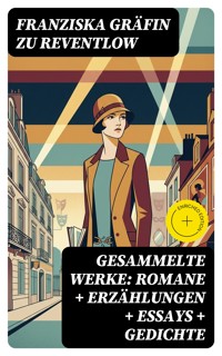 Gesammelte Werke: Romane + Erzählungen + Essays + Gedichte - Franziska Gräfin zu Reventlow - E-Book