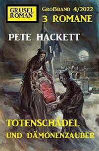 Totenschädel und Dämonenzauber: Gruselroman Großband 3 Romane 4/2022 - Pete Hackett - E-Book