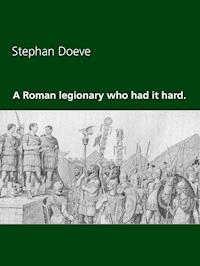 A Roman legionary who had it hard. - Stephan Doeve - E-Book