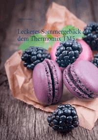 Leckeres Sommergebäck mit dem Thermomix TM5 - Vanessa Grabner - E-Book