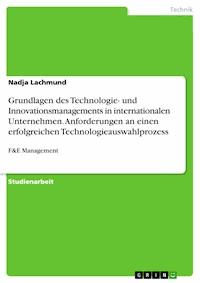 Grundlagen des Technologie- und Innovationsmanagements in internationalen Unternehmen. Anforderungen an einen erfolgreichen Technologieauswahlprozess - Nadja Lachmund - E-Book