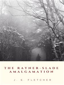 The Rayner-Slade Amalgamation - J.S. Fletcher - E-Book