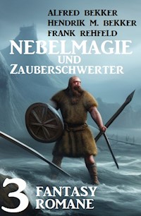 Nebelmagie und Zauberschwerter: 3 Fantasy Romane - Alfred Bekker - E-Book