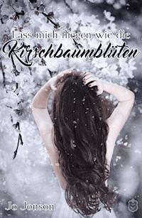 Lass mich fliegen wie die Kirschbaumblüten - Jo Jonson - E-Book