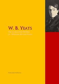 The Collected Works of W. B. Yeats - William Butler Yeats - E-Book