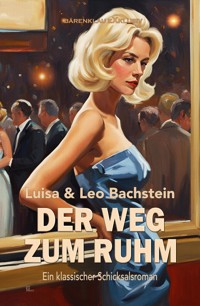 Der Weg zum Ruhm – Ein klassischer Schicksalsroman - Luisa Bachstein - E-Book