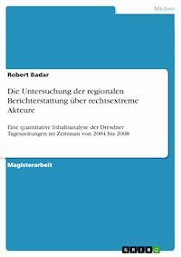 Die Untersuchung der regionalen Berichterstattung über rechtsextreme Akteure - Robert Badar - E-Book