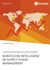 Künstliche Intelligenz im Supply-Chain-Management. Chancen und Risiken der Digitalisierung - Johannes Hangl - E-Book