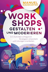Workshops gestalten und moderieren - Manuel Hausharter - E-Book