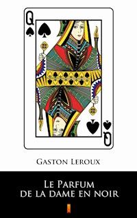 Le Parfum de la dame en noir - Gaston Leroux - E-Book
