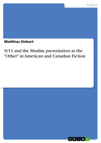 9/11 and the Muslim presentation as the "Other" in American and Canadian Fiction - Matthias Dickert - E-Book