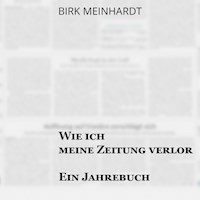 Wie ich meine Zeitung verlor - Birk Meinhardt - E-Book + Hörbuch