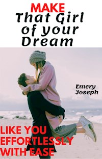 Make that Girl of your Dream like you Effortlessly with Ease - Emery Joseph - E-Book