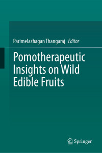 Pomotherapeutic Insights on Wild Edible Fruits -  - E-Book