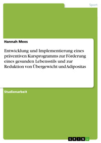 Entwicklung und Implementierung eines präventiven Kursprogramms zur Förderung eines gesunden Lebensstils und zur Reduktion von Übergewicht und Adipositas - Hannah Mees - E-Book