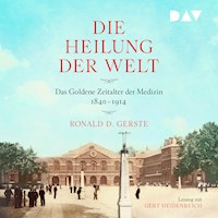 Die Heilung der Welt. Das Goldene Zeitalter der Medizin 1840–1914 - Ronald D. Gerste - Hörbuch