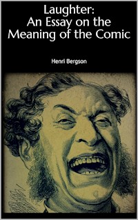 Laughter: An Essay on the Meaning of the Comic - Henri Bergson - E-Book