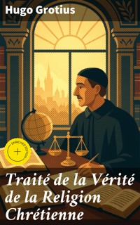 Traité de la Vérité de la Religion Chrétienne - Hugo Grotius - E-Book