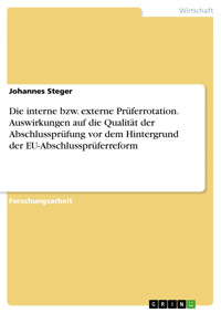 Die interne bzw. externe Prüferrotation. Auswirkungen auf die Qualität der Abschlussprüfung vor dem Hintergrund der EU-Abschlussprüferreform - Johannes Steger - E-Book