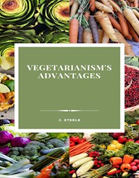 Vegetarianism's Advantages - J. Steele - E-Book