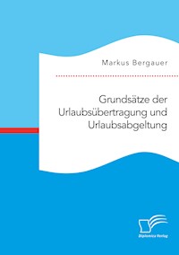 Grundsätze der Urlaubsübertragung und Urlaubsabgeltung - Markus Bergauer - E-Book