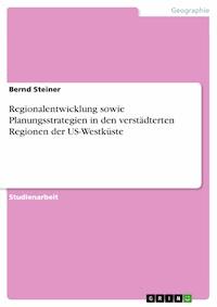 Regionalentwicklung sowie Planungsstrategien in den verstädterten Regionen der US-Westküste - Bernd Steiner - kostenlos E-Book