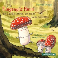 Wie Fliegenpilz Henri das Laufen lernte, um einen Baum zu retten - Daniel Napp - Hörbuch