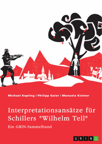 Interpretationsansätze für Schillers "Wilhelm Tell". Eine Analyse der Freiheitsidee, der Apfelschussszene und des Mordmonologs - Michael Kepling - E-Book