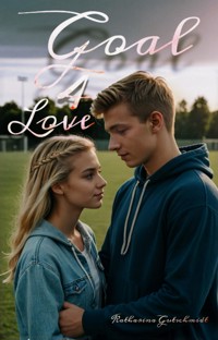 Goal 4 Love - Fußball - Sport - Sports Romance - Romanze - Football - Liebesromanzen - Love - Belletristik - Katharina Gutschmidt - E-Book
