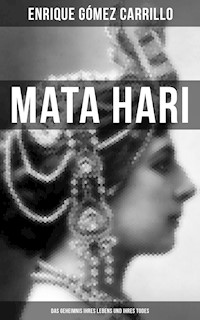 Mata Hari: Das Geheimnis ihres Lebens und ihres Todes - Enrique Gómez Carrillo - E-Book