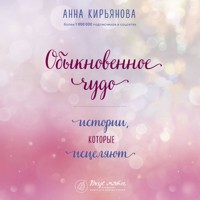Обыкновенное чудо. Истории, которые исцеляют - Анна Кирьянова - Hörbuch