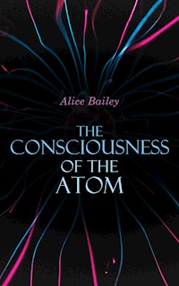 The Consciousness of the Atom - Alice Bailey - E-Book