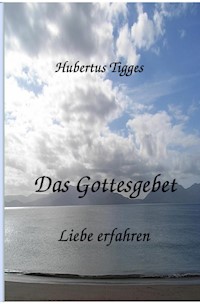 Das Gottesgebet - Liebe erfahren - Hubertus Tigges - E-Book