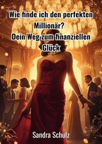 Wie finde ich den perfekten Millionär ? - Schulz Sandra - E-Book